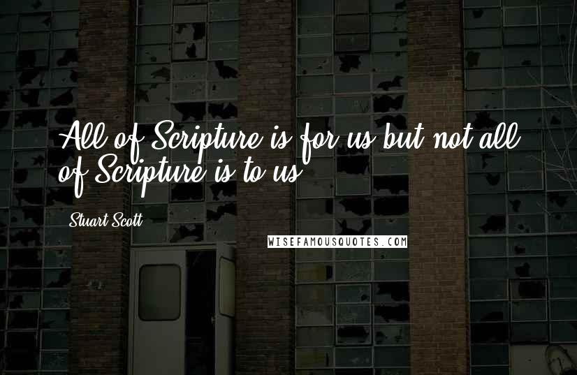 Stuart Scott quotes: All of Scripture is for us but not all of Scripture is to us.