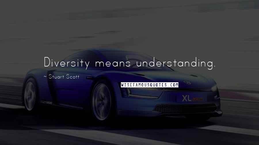 Stuart Scott quotes: Diversity means understanding.