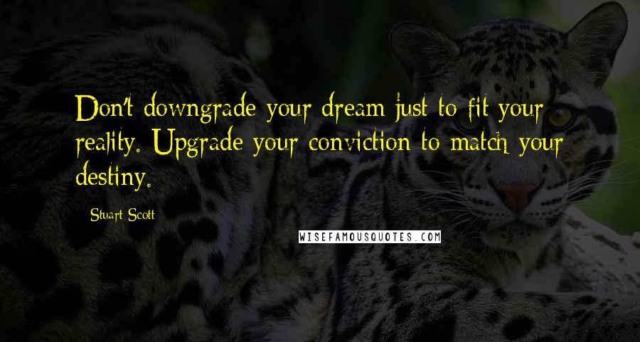 Stuart Scott quotes: Don't downgrade your dream just to fit your reality. Upgrade your conviction to match your destiny.