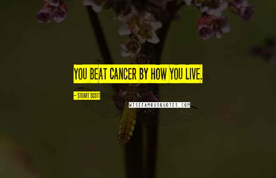 Stuart Scott quotes: You beat Cancer by how you live.