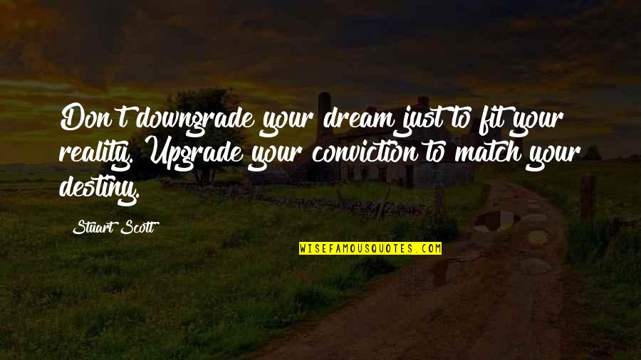 Stuart Scott Quotes By Stuart Scott: Don't downgrade your dream just to fit your