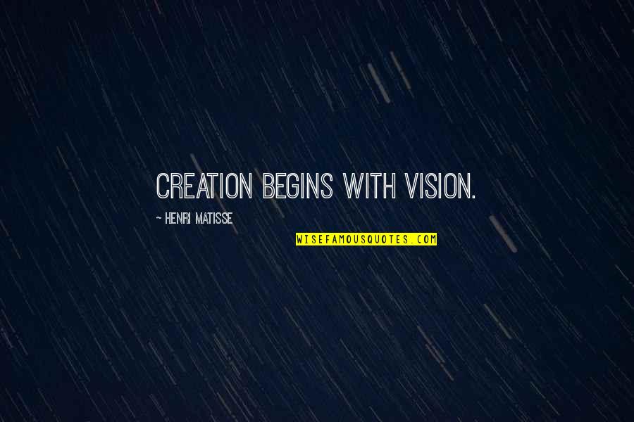 Stuart Shanker Quotes By Henri Matisse: Creation begins with vision.