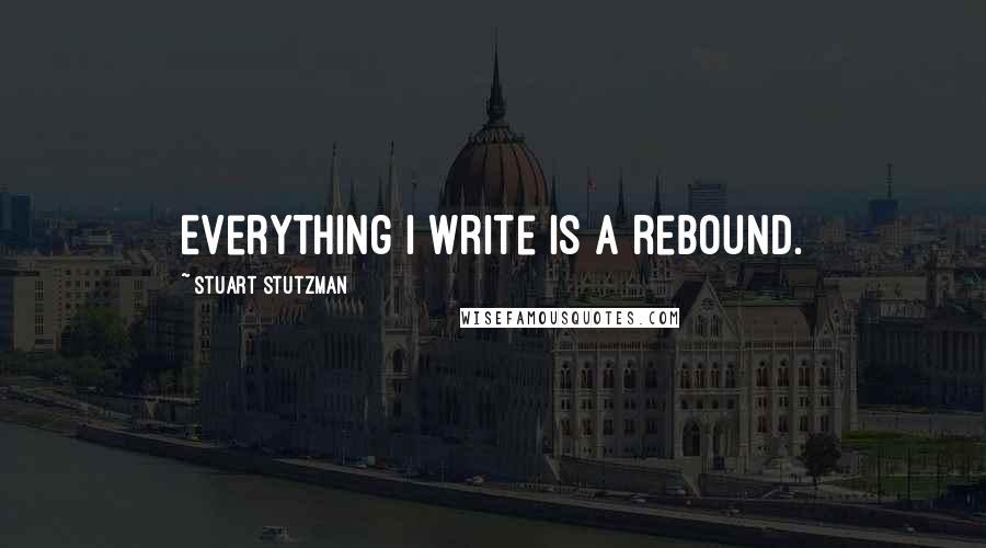 Stuart Stutzman quotes: Everything I write is a rebound.