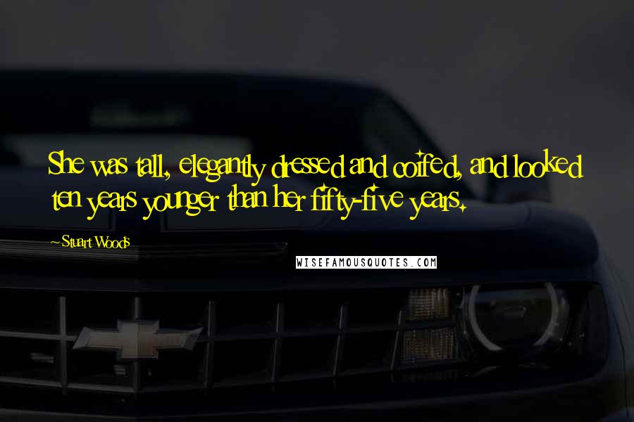 Stuart Woods quotes: She was tall, elegantly dressed and coifed, and looked ten years younger than her fifty-five years.