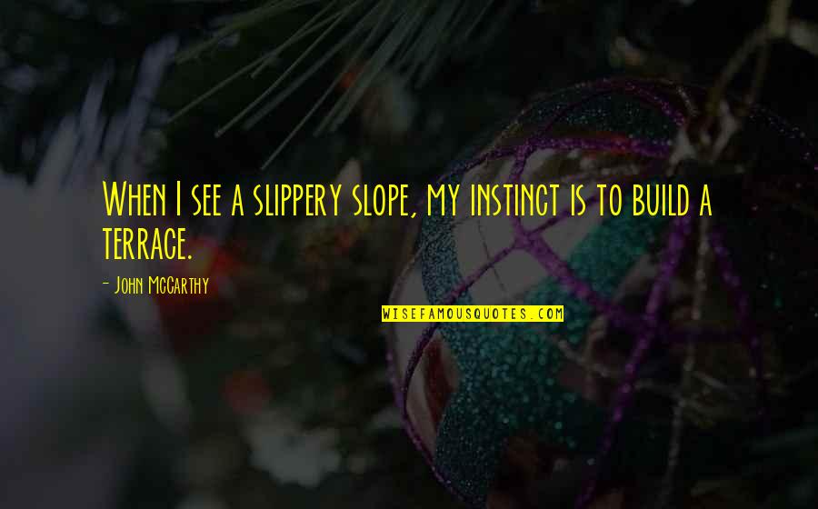 Stuarts Nursery Quotes By John McCarthy: When I see a slippery slope, my instinct