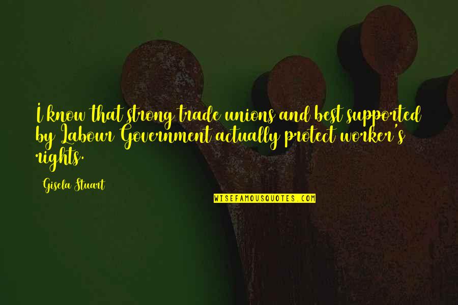 Stuart's Quotes By Gisela Stuart: I know that strong trade unions and best