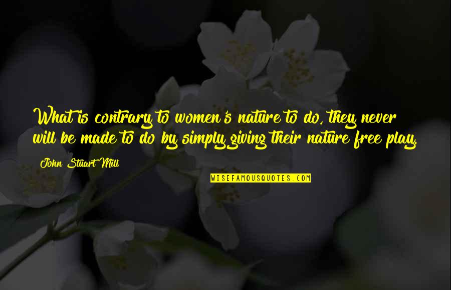 Stuart's Quotes By John Stuart Mill: What is contrary to women's nature to do,