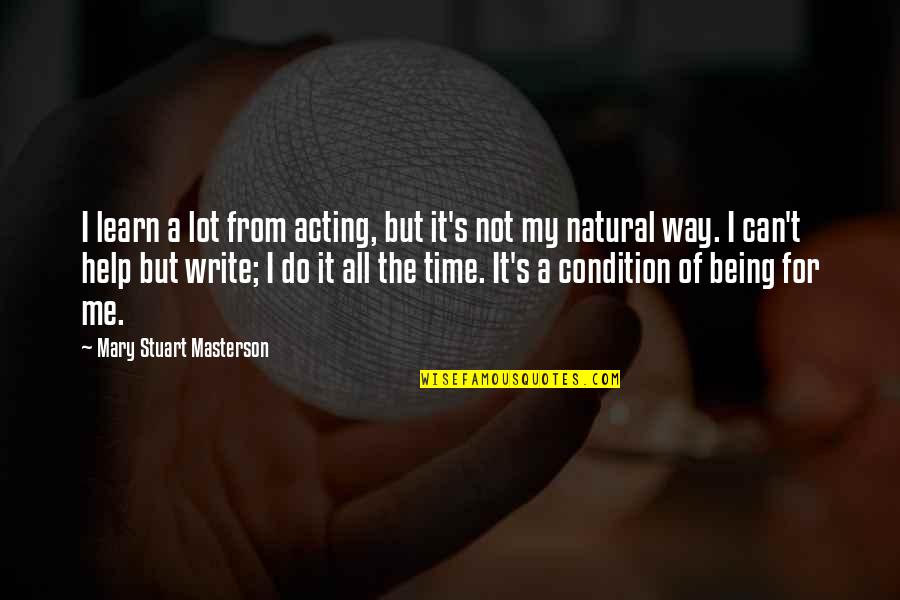 Stuart's Quotes By Mary Stuart Masterson: I learn a lot from acting, but it's