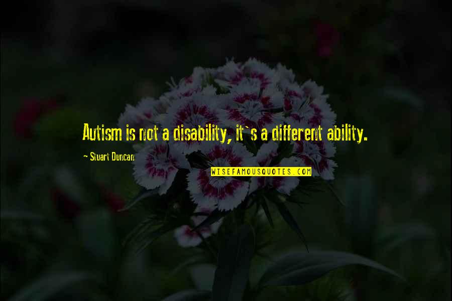 Stuart's Quotes By Stuart Duncan: Autism is not a disability, it's a different