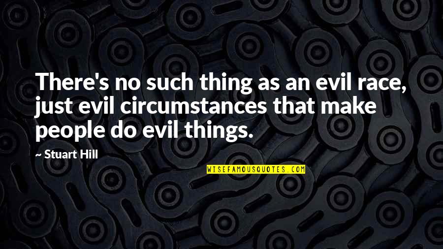 Stuart's Quotes By Stuart Hill: There's no such thing as an evil race,