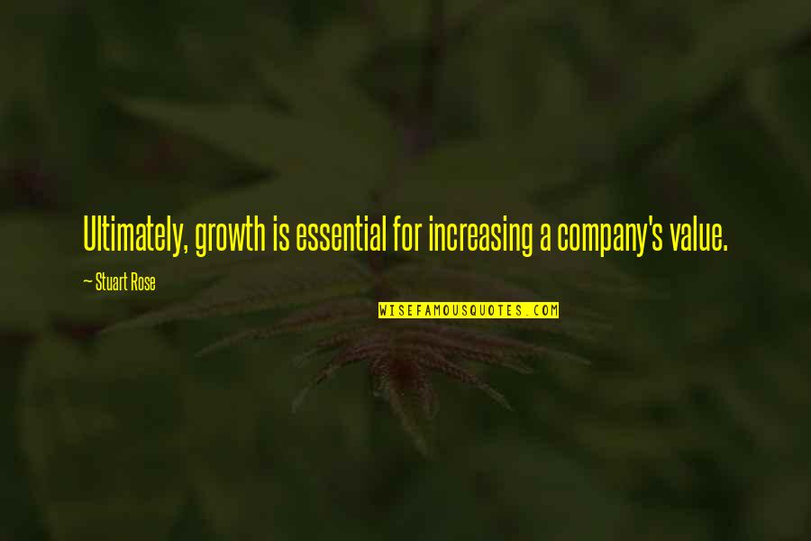 Stuart's Quotes By Stuart Rose: Ultimately, growth is essential for increasing a company's