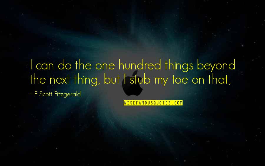 Stub Toe Quotes By F Scott Fitzgerald: I can do the one hundred things beyond