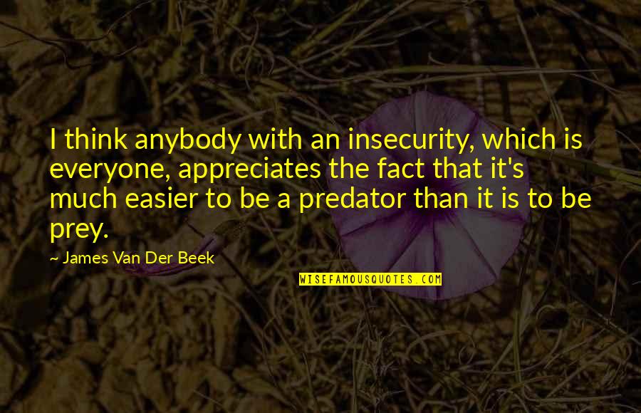 Stuban Quotes By James Van Der Beek: I think anybody with an insecurity, which is