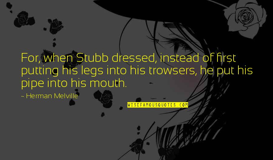 Stubb Quotes By Herman Melville: For, when Stubb dressed, instead of first putting