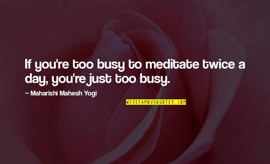 Stubb Quotes By Maharishi Mahesh Yogi: If you're too busy to meditate twice a Stubb Quotes By Maharishi Mahesh Yogi: If you're too busy to meditate twice a