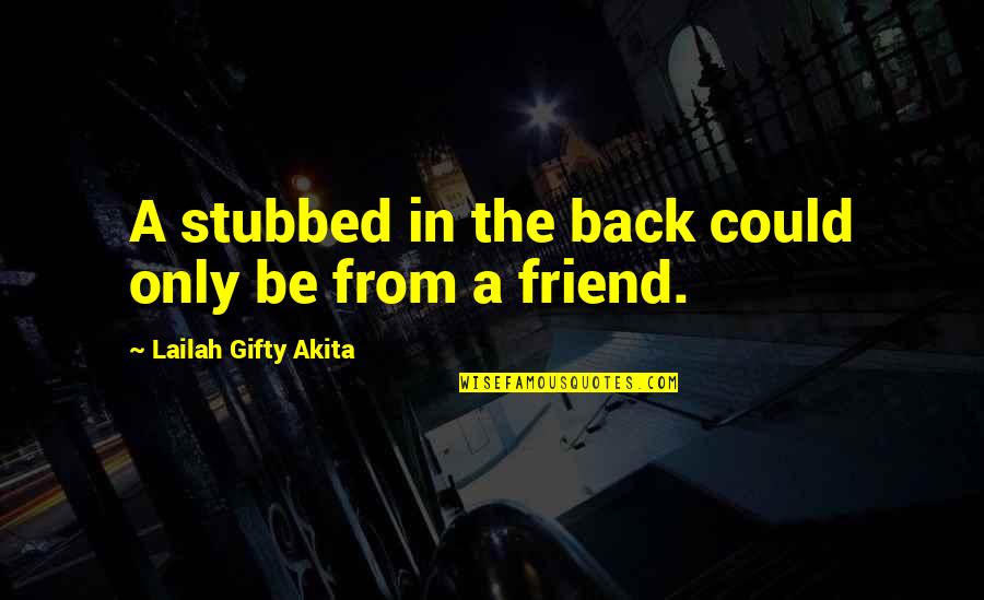 Stubbed Quotes By Lailah Gifty Akita: A stubbed in the back could only be