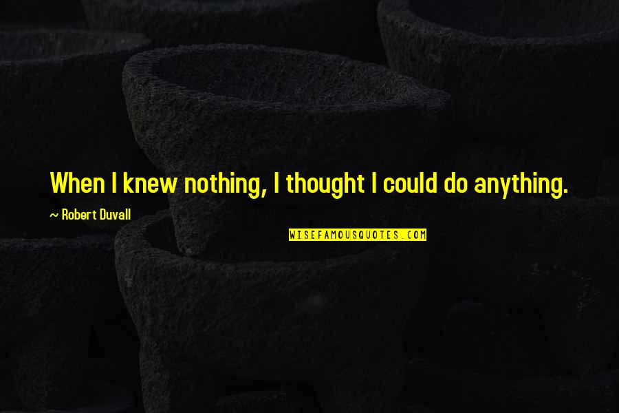 Stubbed Quotes By Robert Duvall: When I knew nothing, I thought I could