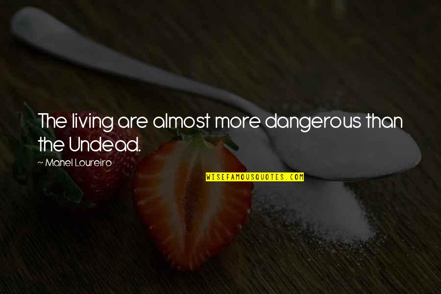Stubbers Cameron Quotes By Manel Loureiro: The living are almost more dangerous than the Stubbers Cameron Quotes By Manel Loureiro: The living are almost more dangerous than the
