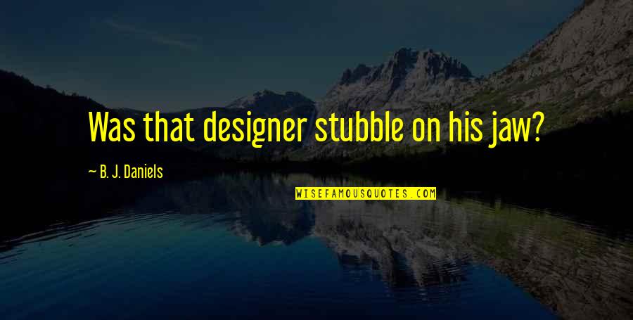 Stubble Quotes By B. J. Daniels: Was that designer stubble on his jaw?