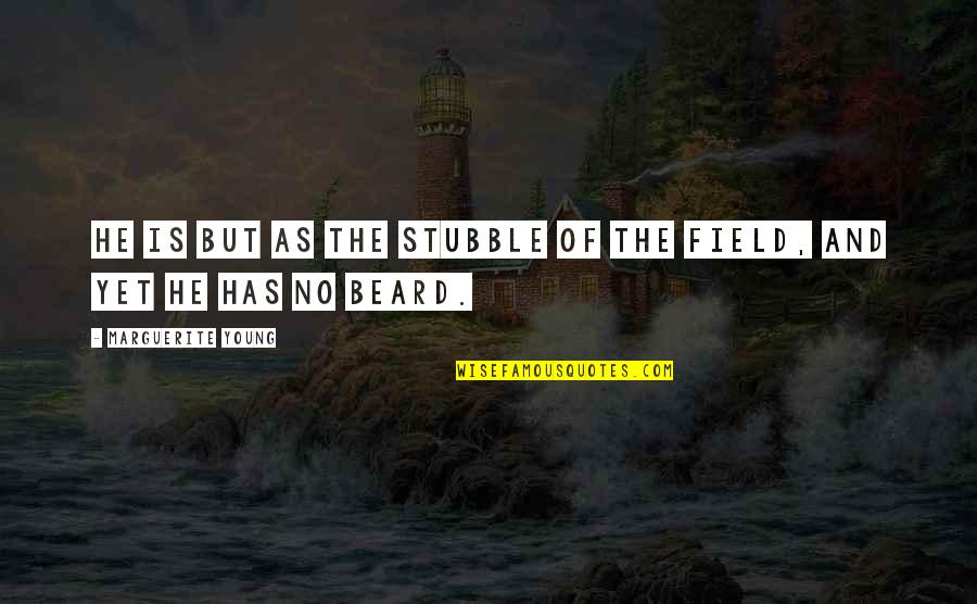 Stubble Quotes By Marguerite Young: He is but as the stubble of the