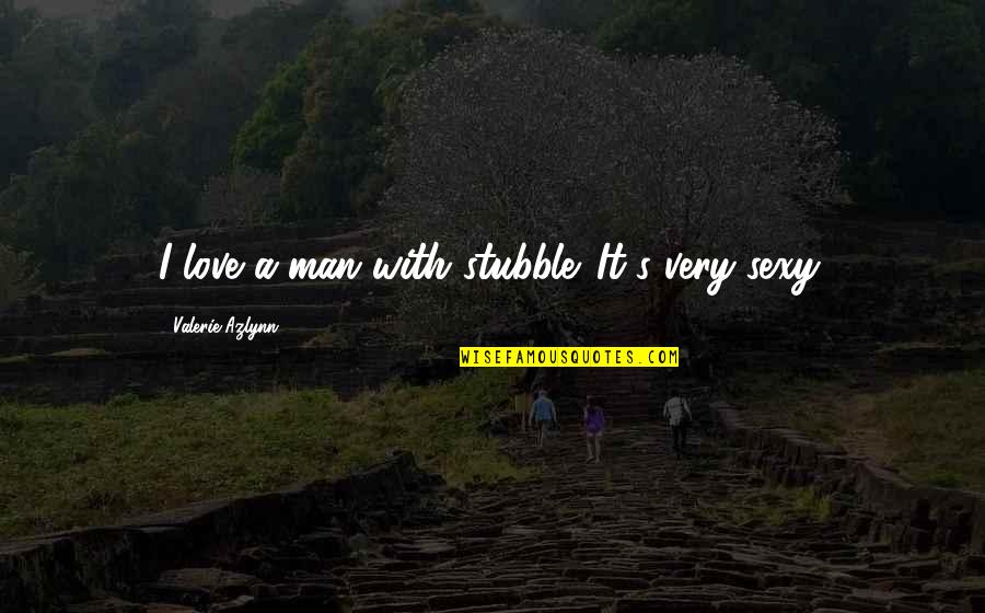 Stubble Quotes By Valerie Azlynn: I love a man with stubble. It's very