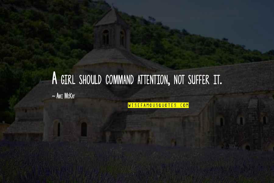 Stubblebine General Quotes By Ami McKay: A girl should command attention, not suffer it.