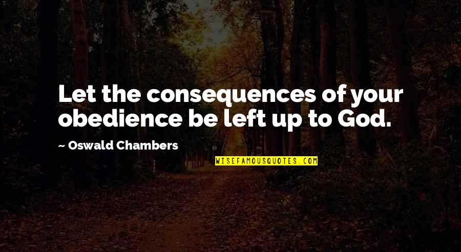 Stubblebine General Quotes By Oswald Chambers: Let the consequences of your obedience be left