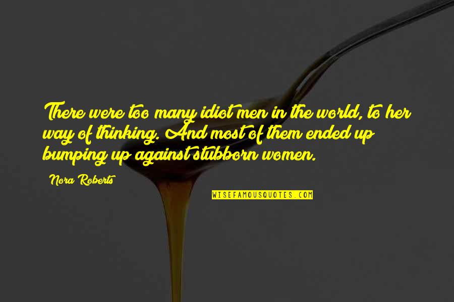 Stubborn And Love Quotes By Nora Roberts: There were too many idiot men in the Stubborn And Love Quotes By Nora Roberts: There were too many idiot men in the