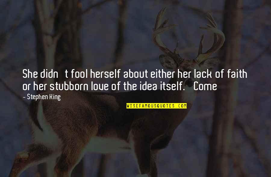 Stubborn And Love Quotes By Stephen King: She didn't fool herself about either her lack Stubborn And Love Quotes By Stephen King: She didn't fool herself about either her lack