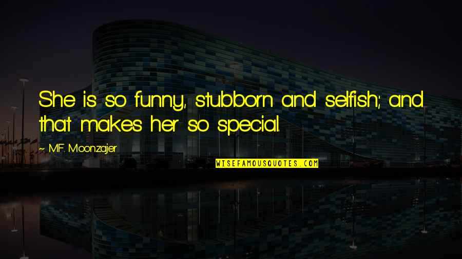 Stubborn And Selfish Quotes By M.F. Moonzajer: She is so funny, stubborn and selfish; and