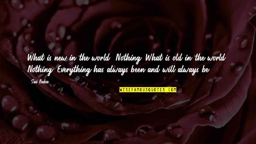 Stubborn Boyfriends Quotes By Sai Baba: What is new in the world? Nothing. What