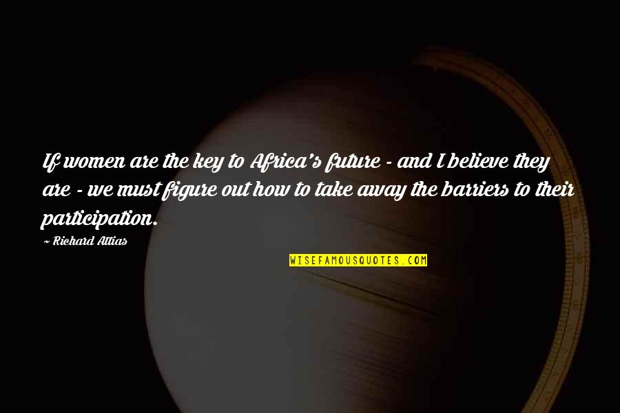 Stubborn Faith Quotes By Richard Attias: If women are the key to Africa's future Stubborn Faith Quotes By Richard Attias: If women are the key to Africa's future