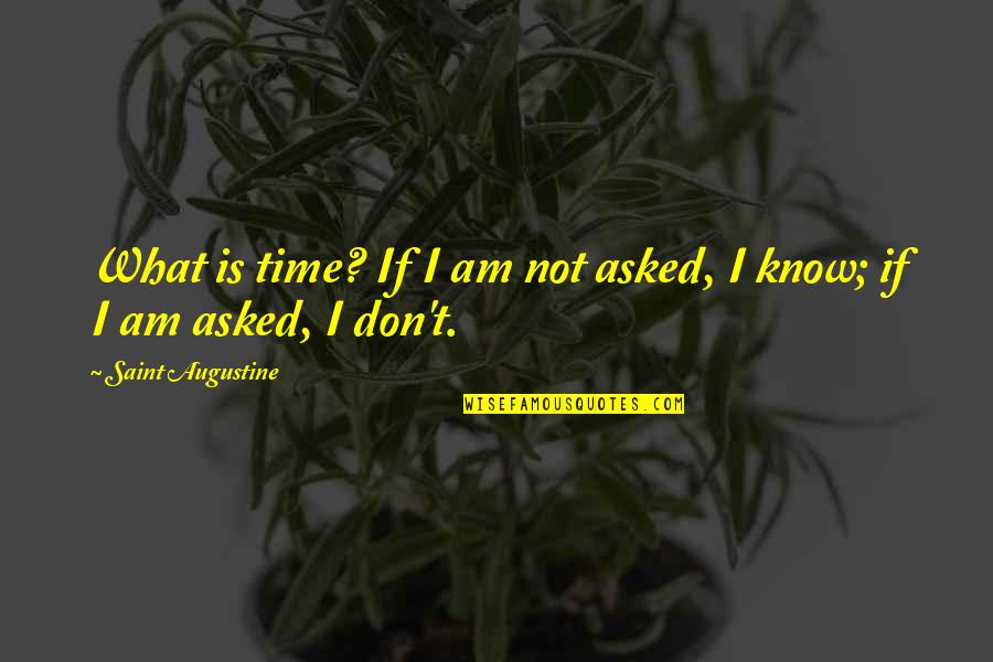 Stubborn Faith Quotes By Saint Augustine: What is time? If I am not asked, Stubborn Faith Quotes By Saint Augustine: What is time? If I am not asked,