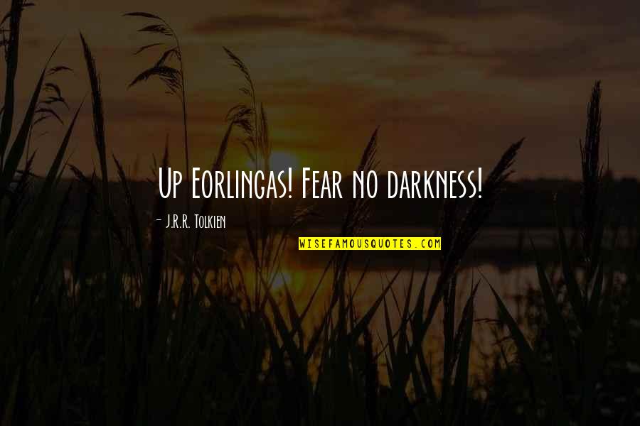 Stubborn Girlfriend Quotes By J.R.R. Tolkien: Up Eorlingas! Fear no darkness!