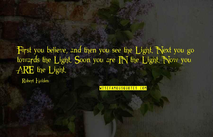 Stubborn Girlfriend Quotes By Robert Holden: First you believe, and then you see the