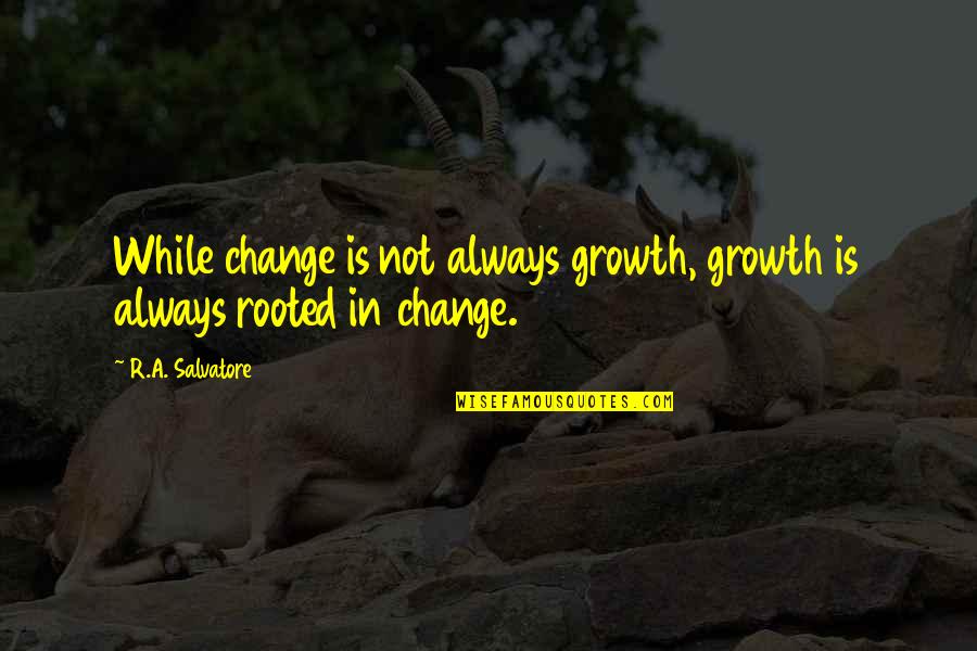 Stubborn Girls Quotes By R.A. Salvatore: While change is not always growth, growth is