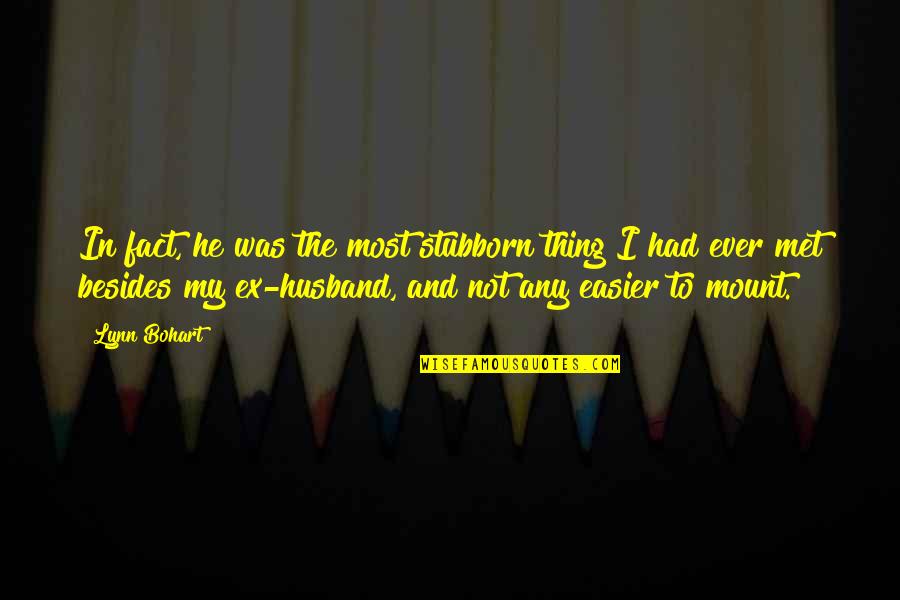 Stubborn Husband Quotes By Lynn Bohart: In fact, he was the most stubborn thing