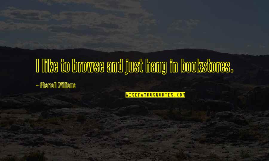 Stubborn Husband Quotes By Pharrell Williams: I like to browse and just hang in
