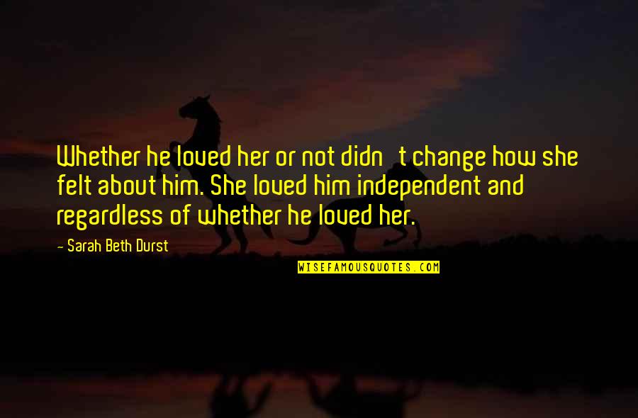 Stubborn Husband Quotes By Sarah Beth Durst: Whether he loved her or not didn't change