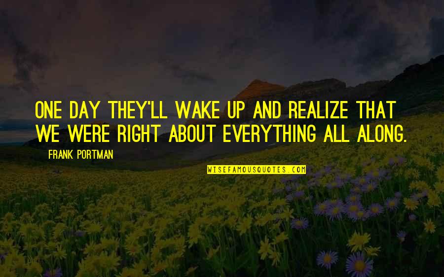 Stubborn Lord Quotes By Frank Portman: One day they'll wake up and realize that