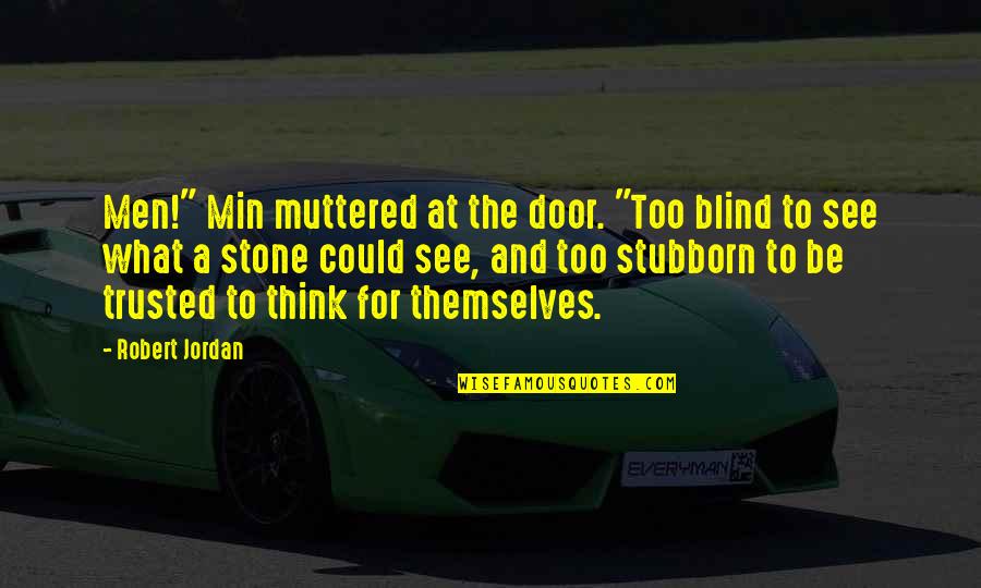 Stubborn Men Quotes By Robert Jordan: Men!" Min muttered at the door. "Too blind