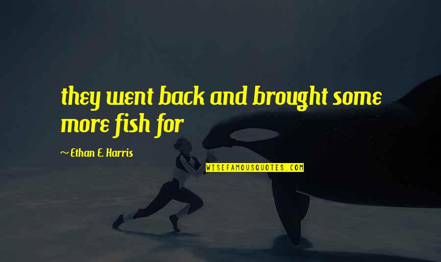 Stubborn Person Quotes By Ethan E. Harris: they went back and brought some more fish