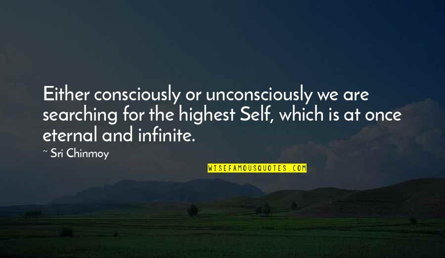 Stubborn Person Quotes By Sri Chinmoy: Either consciously or unconsciously we are searching for
