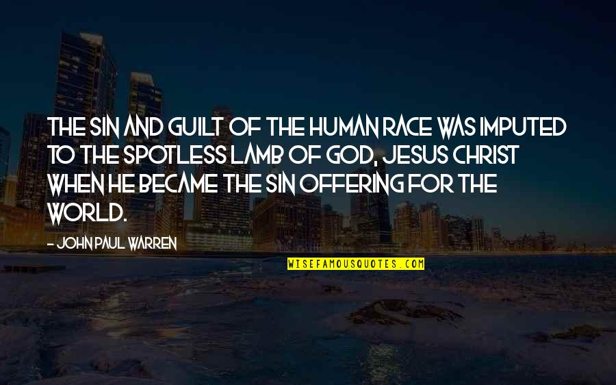 Stubborn Success Quotes By John Paul Warren: The sin and guilt of the human race Stubborn Success Quotes By John Paul Warren: The sin and guilt of the human race