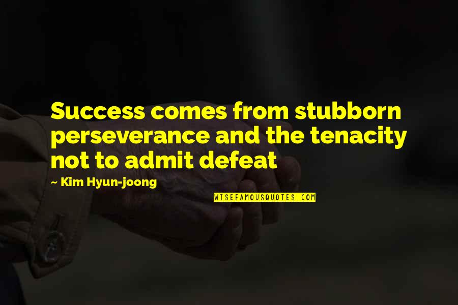 Stubborn Success Quotes By Kim Hyun-joong: Success comes from stubborn perseverance and the tenacity