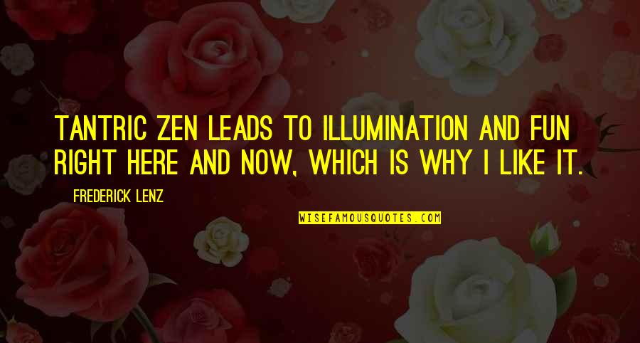 Stubborner Quotes By Frederick Lenz: Tantric Zen leads to illumination and fun right