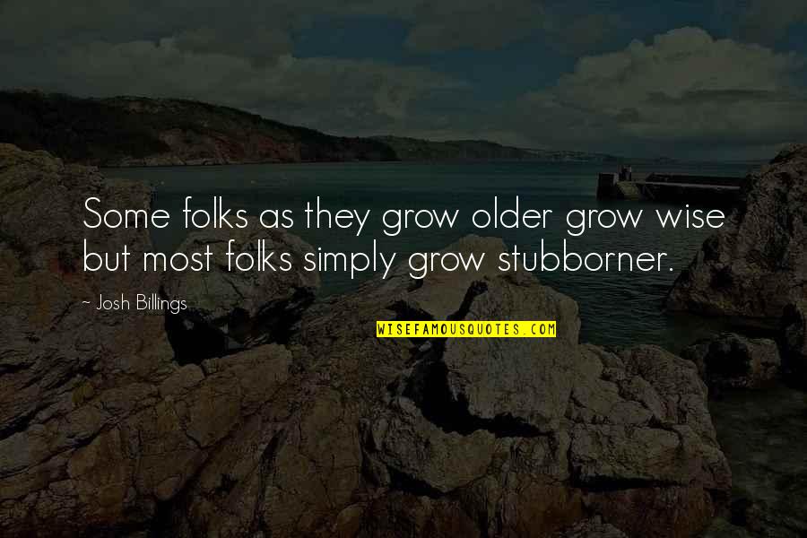 Stubborner Quotes By Josh Billings: Some folks as they grow older grow wise