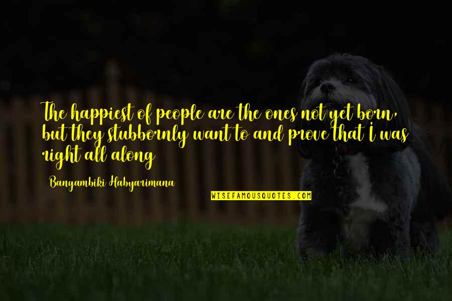 Stubbornly Quotes By Bangambiki Habyarimana: The happiest of people are the ones not