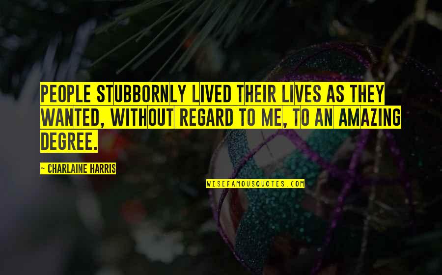 Stubbornly Quotes By Charlaine Harris: People stubbornly lived their lives as they wanted,