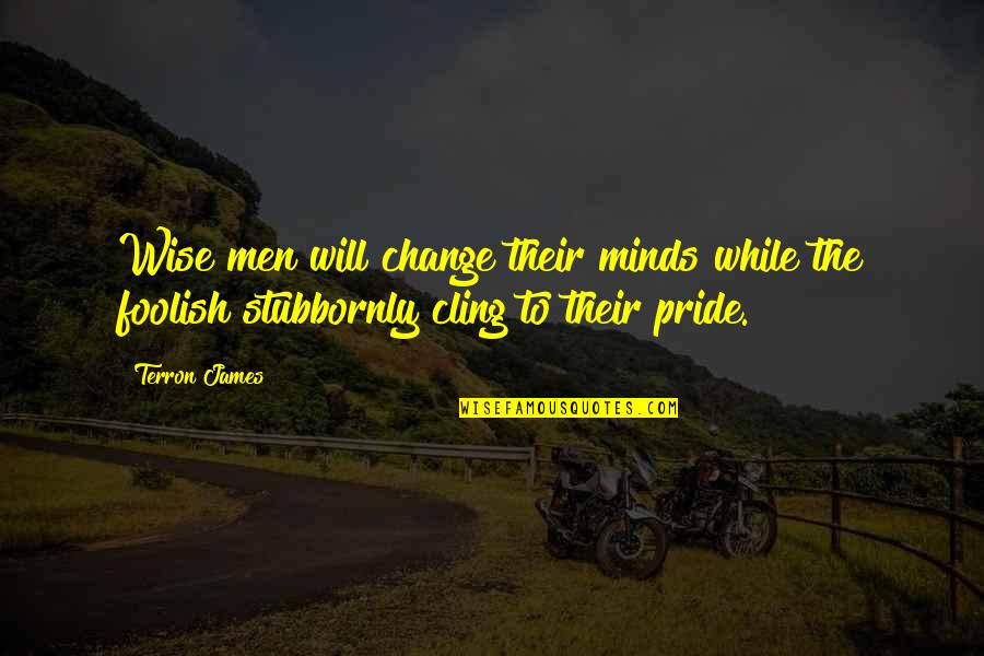 Stubbornly Quotes By Terron James: Wise men will change their minds while the